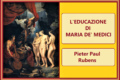 L'EDUCAZIONE DI MARIA DE' MEDICI - Pieter Paul Rubens