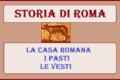 STORIA DI ROMA: LA CASA - I PASTI - LE VESTI
